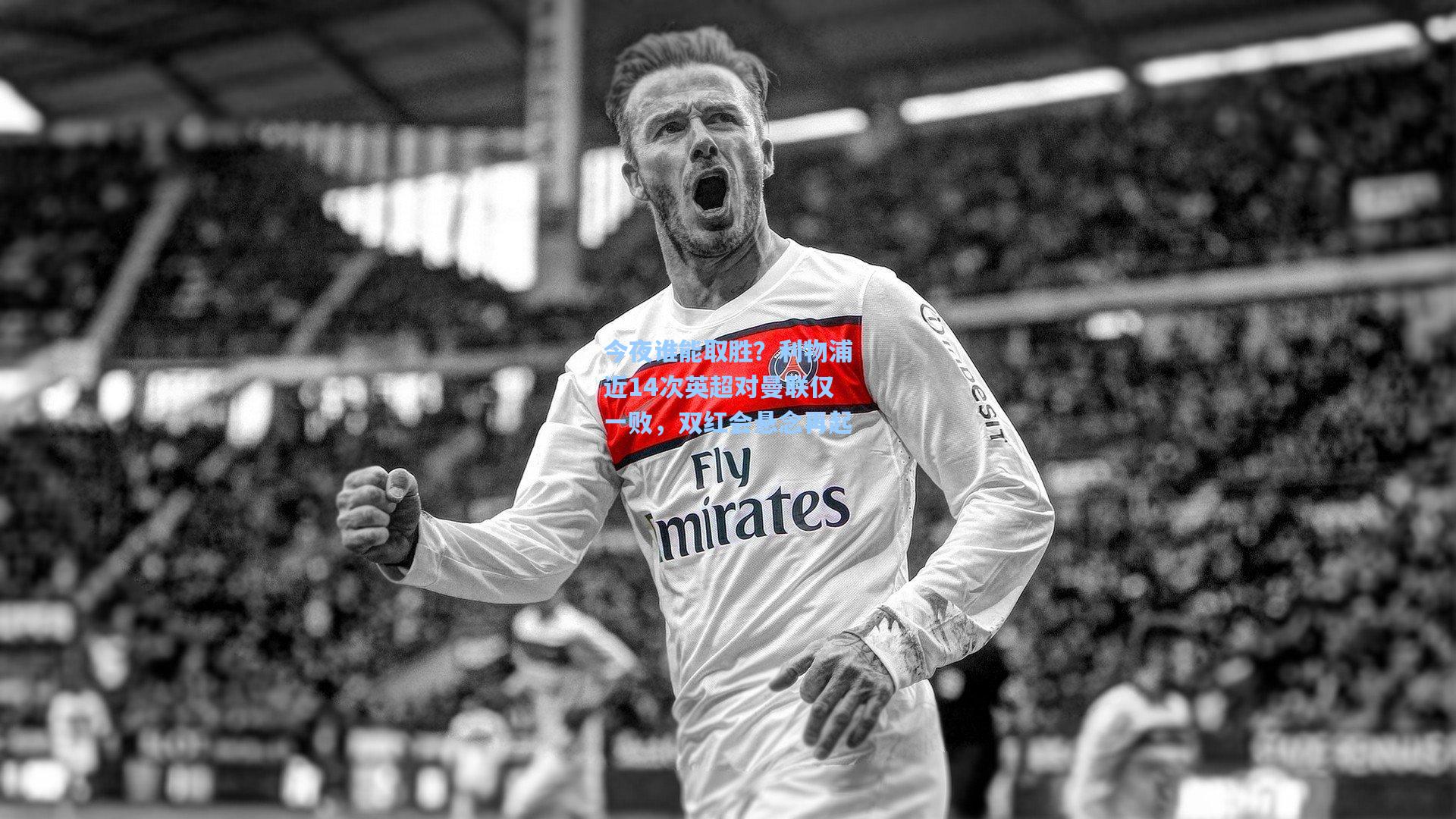 今夜谁能取胜?利物浦近14次英超对曼联仅一败,双红会悬念再起