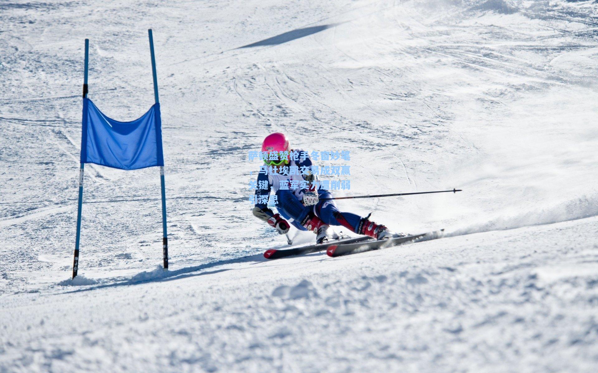 萨顿盛赞枪手冬窗妙笔，马杜埃凯交易成双赢关键，蓝军实力遭削弱引深思