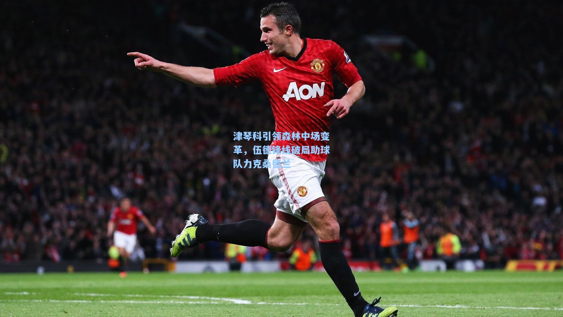 津琴科引领森林中场变革，伍德锋线破局助球队力克桑德兰