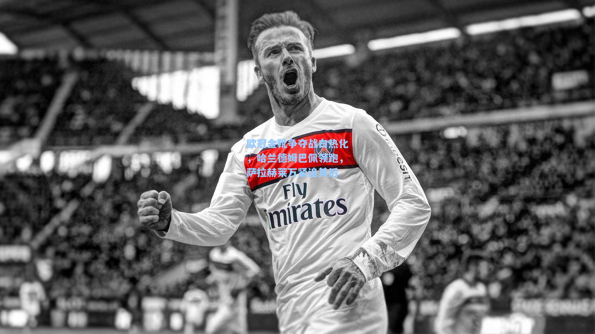 欧冠金靴争夺战白热化，哈兰德姆巴佩领跑，萨拉赫莱万紧追其后